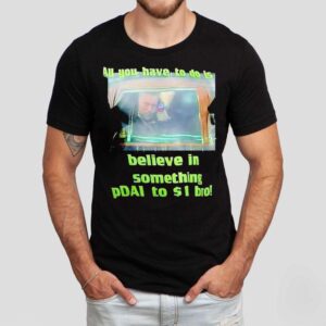 All You Have To Do Is Believe In Something Pdai To 1 Bro Shirt All You Have To Do Is Believe In Something Pdai To 1 Bro Shirt