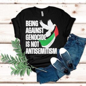 Being Against Genocide Is Not Antisemitism Shirt