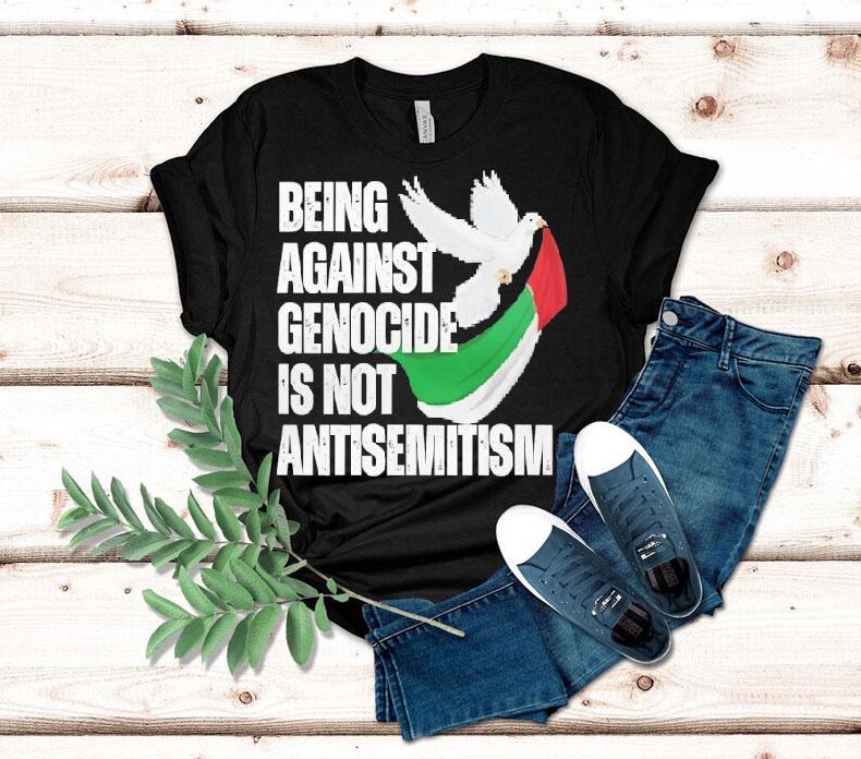 Being Against Genocide Is Not Antisemitism Shirt Being Against Genocide Is Not Antisemitism Shirt