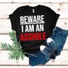 Beware I Am An Asshole Shirt
