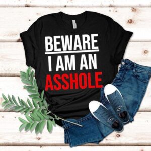 Beware I Am An Asshole Shirt