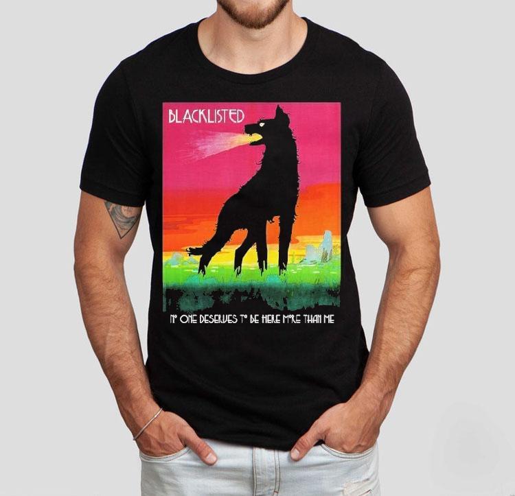 Blacklisted No One Deserves To Be Here More Than Me Wolf Shirt Blacklisted No One Deserves To Be Here More Than Me Wolf Shirt