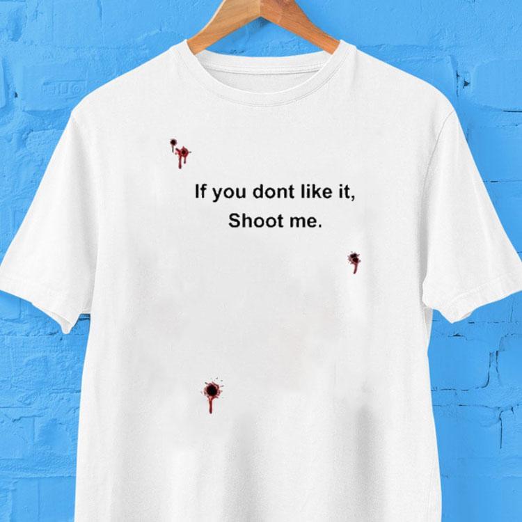 Bloody If You Don’t Like It Shoot Me Shirts Bloody If You Don’t Like It Shoot Me Shirts