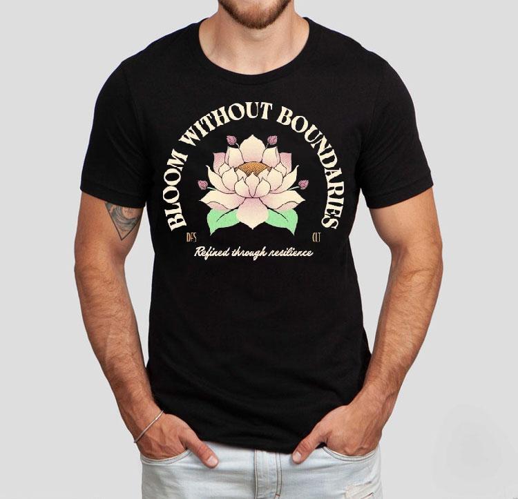 Bloom Without Boundaries Refined Through Resilience Shirt Bloom Without Boundaries Refined Through Resilience Shirt