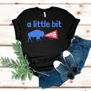 Buffalo Bills A Little Bit Louder Now Shirt