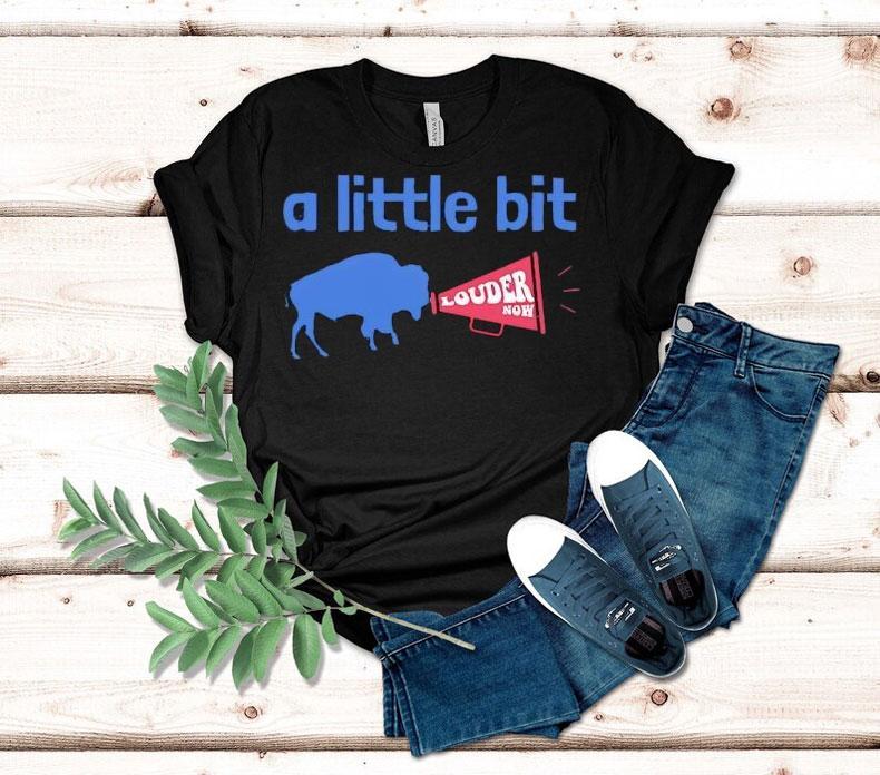 Buffalo Bills A Little Bit Louder Now Shirt Buffalo Bills A Little Bit Louder Now Shirt
