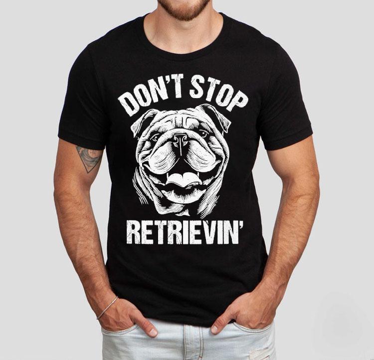 Bulldog Don’t Stop Retrievin’ Dog Shirt Bulldog Don’t Stop Retrievin’ Dog Shirt