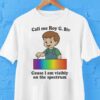 Call My Roy G. Biv Cause I Am Visibly On The Spectrum Shirt