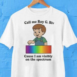 Call My Roy G. Biv Cause I Am Visibly On The Spectrum Shirt