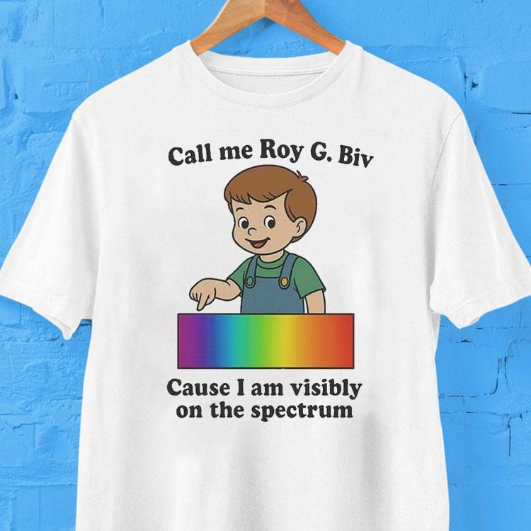 Call My Roy G. Biv Cause I Am Visibly On The Spectrum Shirt Call My Roy G. Biv Cause I Am Visibly On The Spectrum Shirt