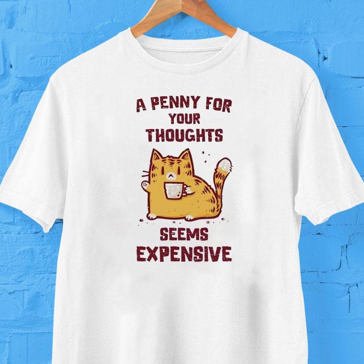 Cat A Penny For Your Thoughts Seems Expensive Shirt Cat A Penny For Your Thoughts Seems Expensive Shirt