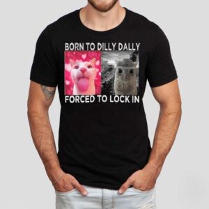 Cats Meme Born To Dilly Dally Forced To Lock In Graphic Shirt