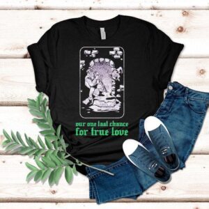Clandestine Our One Last Chance For True Love Shirt Clandestine Our One Last Chance For True Love Shirt