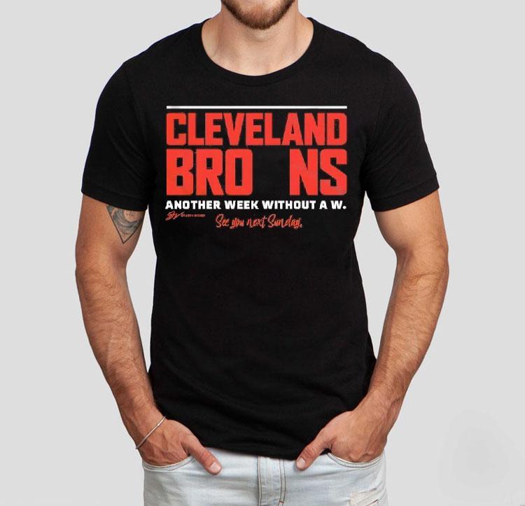 Cleveland Browns Another Week Without A W See You Next Sunday Shirt Cleveland Browns Another Week Without A W See You Next Sunday Shirt