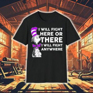 Dr Seuss I Will Fight Here Or There I Will Fight Anywhere Shirt Dr Seuss I Will Fight Here Or There I Will Fight Anywhere Shirt