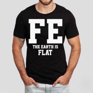 Fe The Earth Is Flat Shir Fe The Earth Is Flat Shir