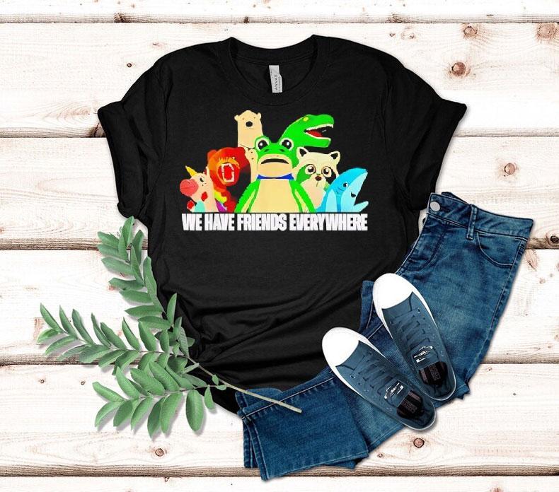 Frog Racoon Bear We Have Friends Everywhere Shirt Frog Racoon Bear We Have Friends Everywhere Shirt