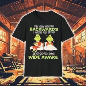 Grinch My Day Starts Backwards I Wake Up Tired And Go To Bed Wide Awake Christmas Shirt
