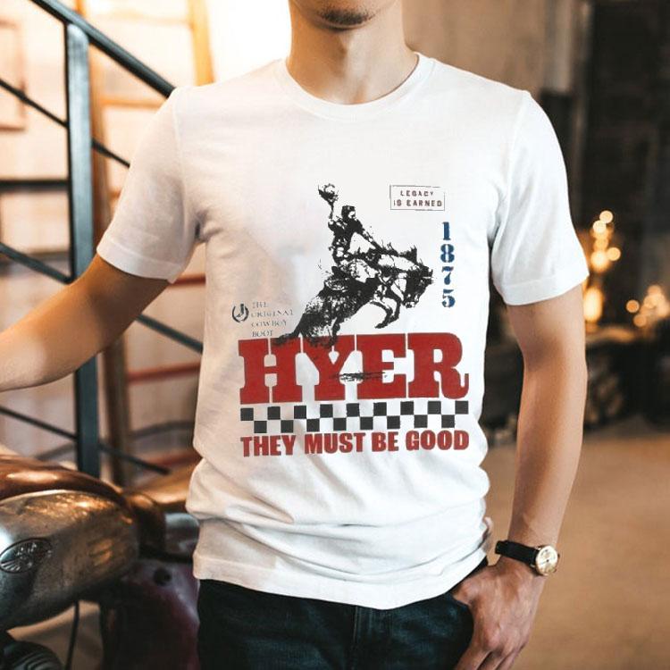 Hyer They Must Be Good Legacy Is Earned The Cowboy Boot Shirt Hyer They Must Be Good Legacy Is Earned The Cowboy Boot Shirt