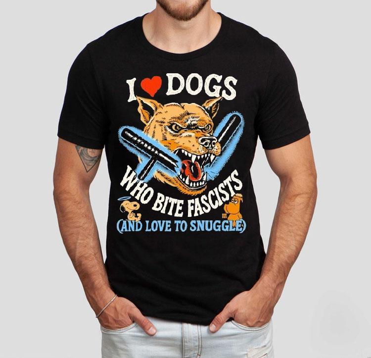 I Love Dog Who Bite Fascists And Love To Snuggle Shirt I Love Dog Who Bite Fascists And Love To Snuggle Shirt
