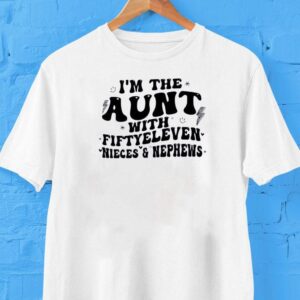 I’m The Aunt With Fiftyeleven Nieces And Nephews Shirt