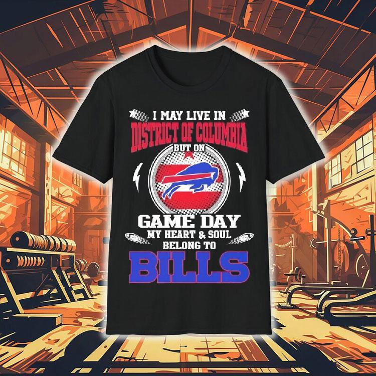I May Live In District Of Columbia But On Game Day My Heart Soul Belong To Buffalo Bills 2025 Shirt I May Live In District Of Columbia But On Game Day My Heart Soul Belong To Buffalo Bills 2025 Shirt