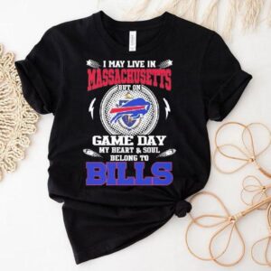 I May Live In Massachusetts But On Game Day My Heart Soul Belong To Buffalo Bills 2025 Shirt I May Live In Massachusetts But On Game Day My Heart Soul Belong To Buffalo Bills 2025 Shirt