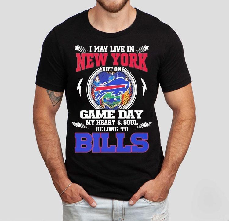 I May Live In New York But On Game Day My Heart Soul Belong To Buffalo Bills 2025 Shirt I May Live In New York But On Game Day My Heart Soul Belong To Buffalo Bills 2025 Shirt