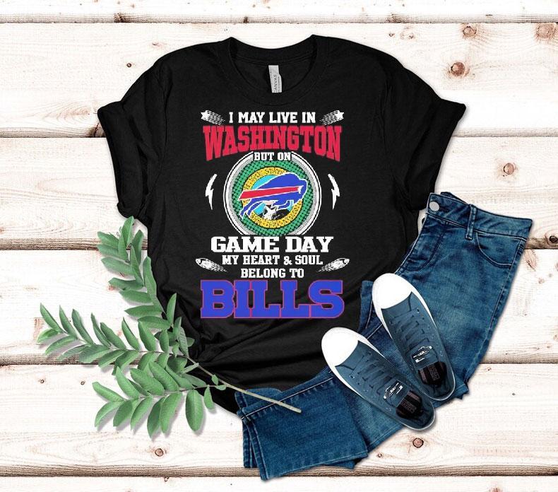 I May Live In Washington But On Game Day My Heart Soul Belong To Buffalo Bills 2025 Shirt I May Live In Washington But On Game Day My Heart Soul Belong To Buffalo Bills 2025 Shirt
