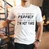 I May Not Be Perfect But At Least I’m Not Shirt
