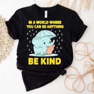 In A World Where You Can Be Anything Be Kind Shirt