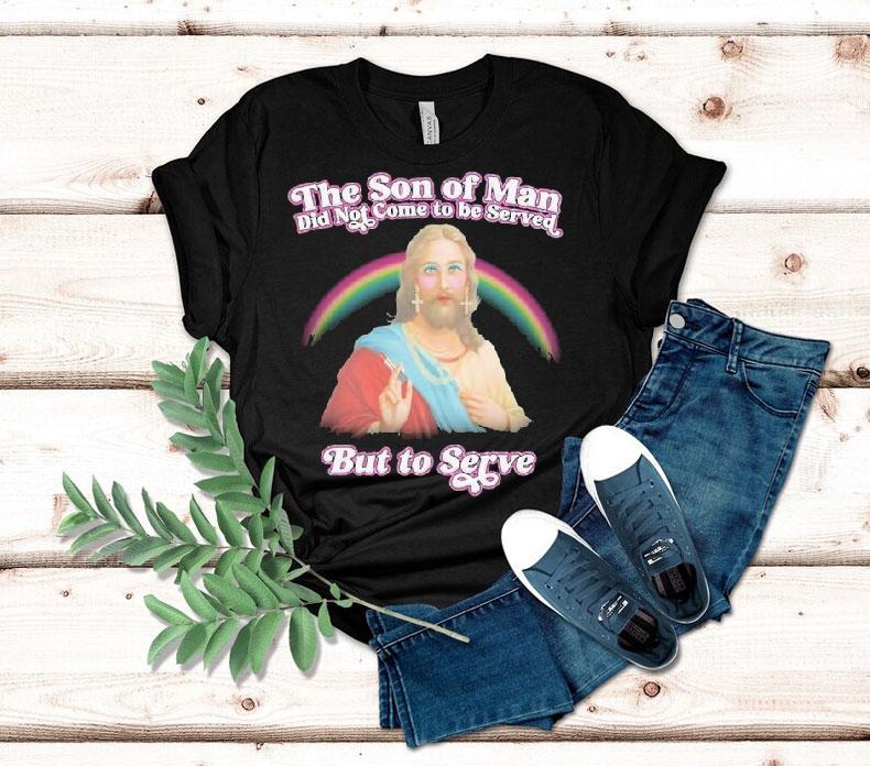 Jesus The Son Of Man Did Not Came To Serve But To Serve Rainbow Shirt Jesus The Son Of Man Did Not Came To Serve But To Serve Rainbow Shirt