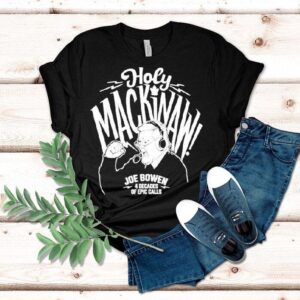 Joe Bowen Holy Mackinaw 4 Decades Of Epic Calls Shirt