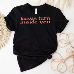 Leaves Turn Inside You Shirt