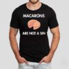 Macarons Are Not A Sin Shirt