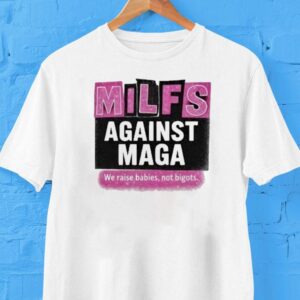 Milfs Against Maga We Raise Babies Not Bigots Shirt