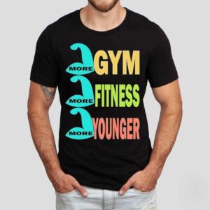 More Gym More Fitness More Younger Shirt