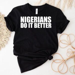Nigerians Do It Better Shirt