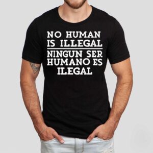 No Human Is Illegal Ningun Ser Humano Es Ilegal Tshirt