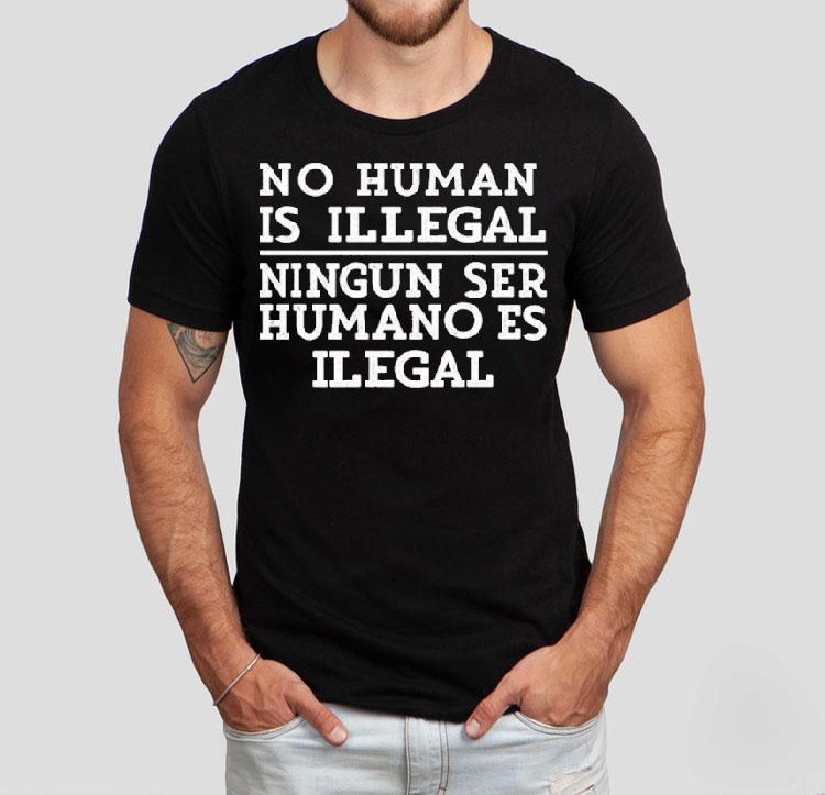No Human Is Illegal Ningun Ser Humano Es Ilegal Shirt No Human Is Illegal Ningun Ser Humano Es Ilegal Shirt