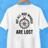 Not All Who Wander Are Lost Shirt