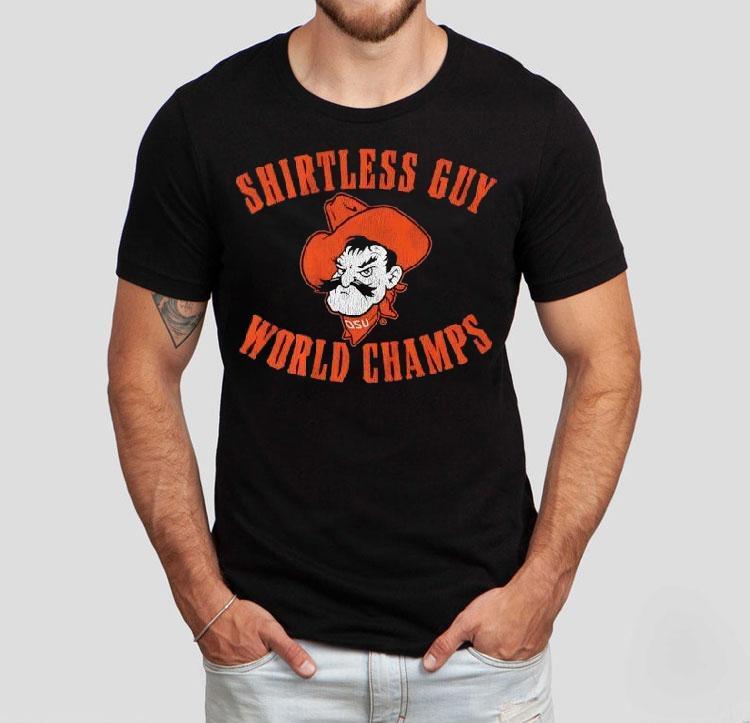 Oklahoma State Cowboys Shirtless Guy World Champs Shirt Oklahoma State Cowboys Shirtless Guy World Champs Shirt