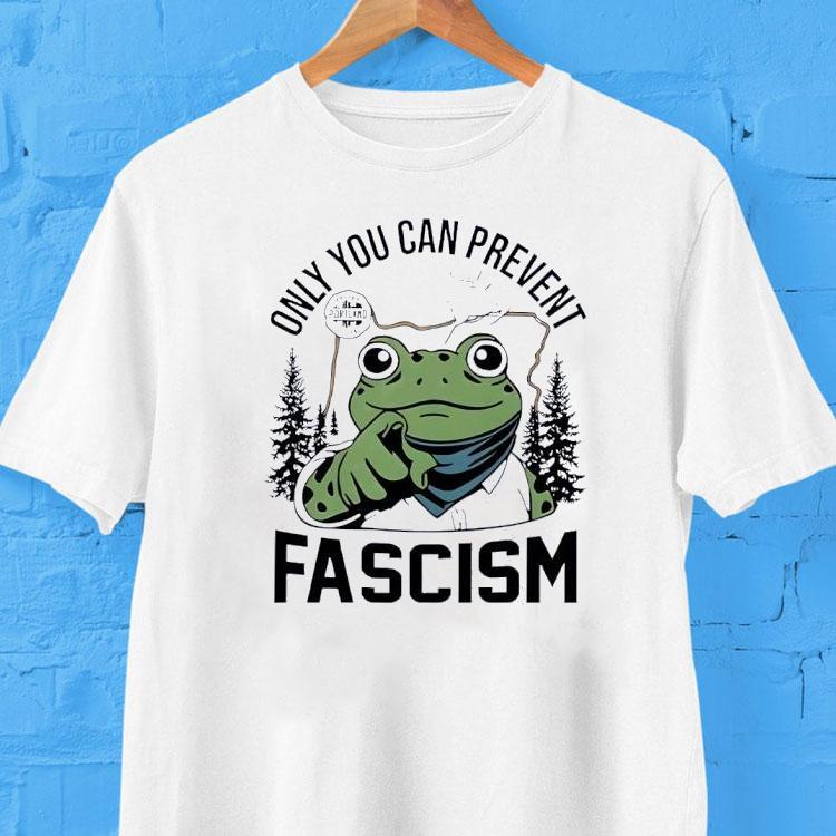 Only You Can Prevent Fascism Portland Frog Shirt Only You Can Prevent Fascism Portland Frog Shirt