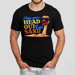 Ostrich Keep Your Head Out Of The Sand Shirt