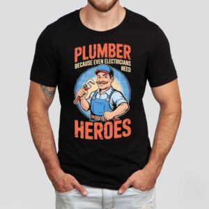 Plumber Because Even Electricians Need Heroes Shirt