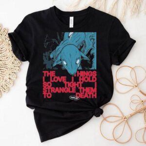 Polaris Overflow The Things I Love I Hold So Tight Strangle Them To Death Shirt