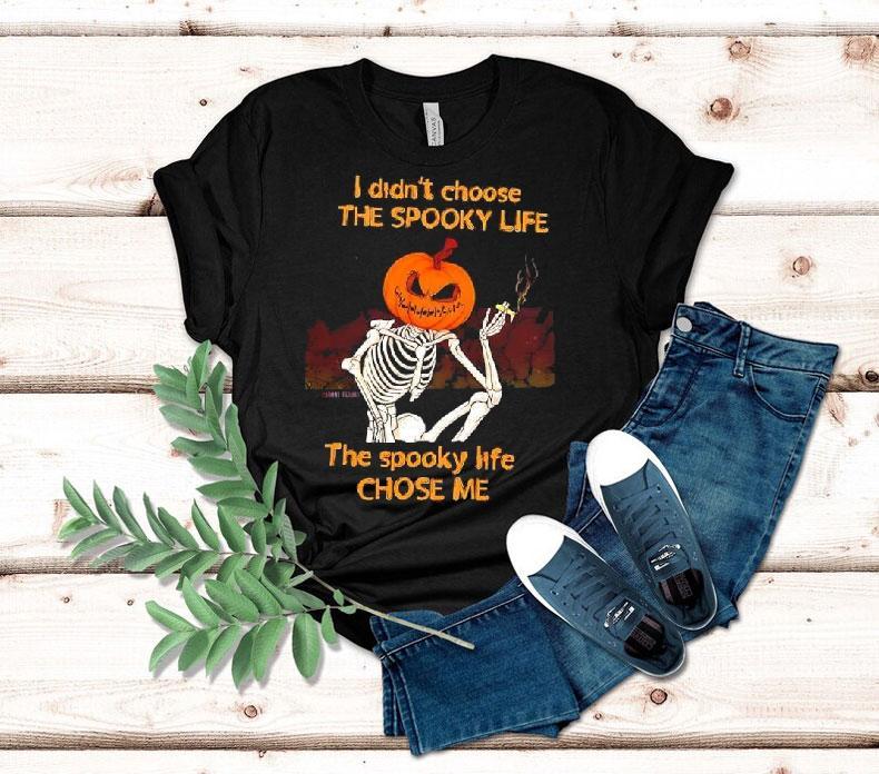 Pumpkin Skeleton I Didn’t Choose The Spooky Life The Spooky Life Chose Me Shirt Pumpkin Skeleton I Didn’t Choose The Spooky Life The Spooky Life Chose Me Shirt