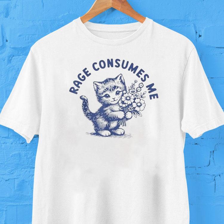 Rage Consumes Me Cat Flower Kitty Cat Shirt Rage Consumes Me Cat Flower Kitty Cat Shirt