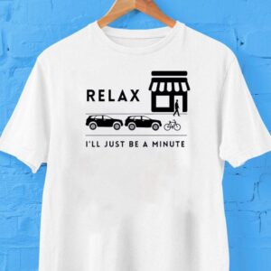 Relax I’ll Just Be A Minute Proper Parking Culture Shirt