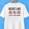 Resist Like You Are In 1930’s Germany Shirt